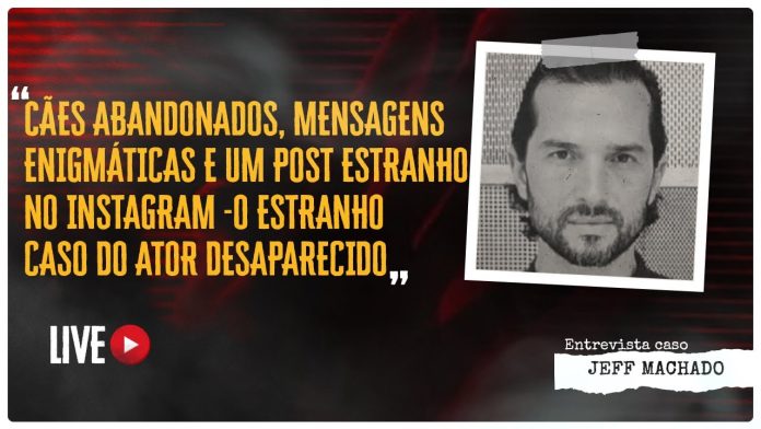 ATOR DESAPARECIDO: CÃES ABANDONADOS, MENSAGENS ENIGMÁTICAS E UM POST ESTRANHO - CASO JEFF MACHADO