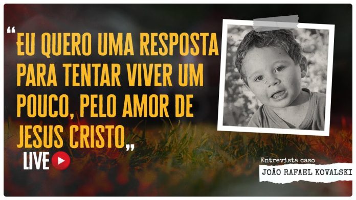 “EU QUERO UMA RESPOSTA PARA TENTAR VIVER UM POUCO, PELO AMOR DE JESUS CRISTO!" JOÃO RAFAEL KOVALSKI