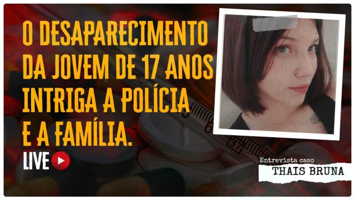 O DESAPARECIMENTO DA JOVEM DE 17 ANOS INTRIGA A POLÍCIA E FAMÍLIARES - CASO THAIS BRUNA