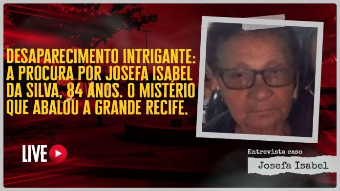 A PROCURA POR JOSEFA ISABEL DA SILVA, 84 ANOS | O MISTÉRIO QUE ABALOU A GRANDE RECIFE