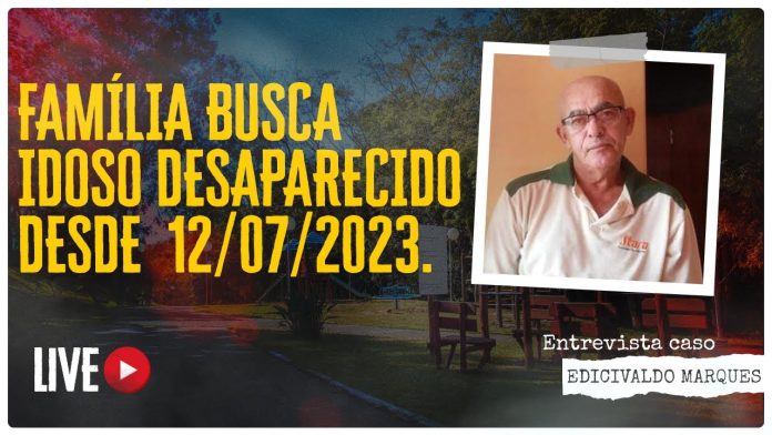 FAMÍLIA BUSCA IDOSO DESAPARECIDO DESDE 12/07/2023 - CASO EDICIVALDO MARQUES #id #desaparecidos